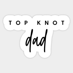 TOP KNOT dad Quote Gift For Dad Sticker